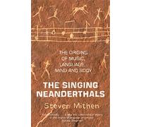 The Singing Neanderthals: The Origins of Music, Language, Mind and Body