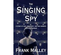 THE SINGING SPY: A STORY OF WAR, TREACHERY, AND ONE WOMAN'S SELFLESS COURAGE