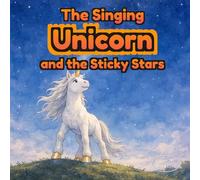 The Singing Unicorn and the Sticky Stars: A Bedtime Picture Book About Joy, Kindness, and Finding Light in Difficult Moments