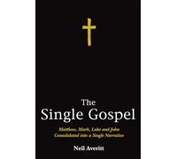 The Single Gospel: Matthew, Mark, Luke and John Consolidated into a Single Narrative