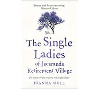 The Single Ladies Of Jacaranda Retirement Village: An absolutely laugh out loud, heartwarming read of love, friendship and second chances at any age