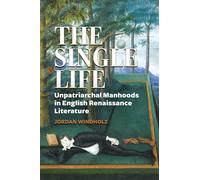 The Single Life: Unpatriarchal Manhoods in English Renaissance Literature (Strode Studies in Early Modern Literature and Culture)