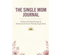 THE SINGLE MOM JOURNAL: 90 Days of Guided Prompts & Weekly Check-Ins for Working Single Moms