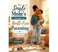 The Single Mom's Guide to Guilt-Free Parenting: One Mom. One Team. Whole Lot of Love Positive Discipline Strategies to Raise Calm, Confident Toddlers Alone with Zero Apology and Zero Burnout