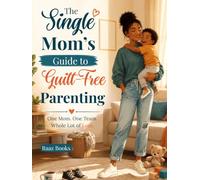 The Single Mom's Guide to Guilt-Free Parenting: One Mom. One Team. Whole Lot of Love Positive Discipline Strategies to Raise Calm, Confident Toddlers Alone with Zero Apology and Zero Burnout
