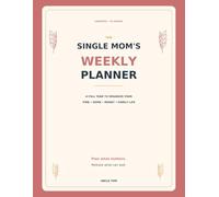 THE SINGLE MOM'S WEEKLY PLANNER: A Full Year to Organize Your Time, Home, Money & Family Life