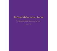 The Single Mother Journey Journal: A Faith-Centered Guide to Healing, Growth, and Vision