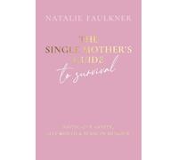 The Single Mother's Guide to Survival: Saving Our Sanity, Self-Worth & Sense of Humour