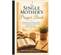 The Single Mother's Prayer Book: 82 Prayers for Covering Mama, the Children, the Household, the Future, and Spiritual Warfare