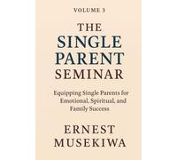 The Single Parent Seminar: Equipping Single Parents for Emotional, Spiritual, and Family Success: 3 (The Relationship Formation Trilogy)