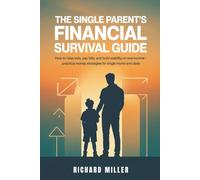 THE SINGLE PARENT'S FINANCIAL SURVIVAL GUIDE: HOW TO RAISE KIDS, PAY BILLS, AND BUILD STABILITY ON ONE INCOME