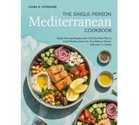THE SINGLE-PERSON MEDITERRANEAN COOKBOOK: Single-Serving Recipes with a 30-Day Meal Plan to Cook Mediterranean for One Without Waste, Leftovers, or Hassle