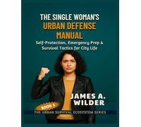THE SINGLE WOMAN’S URBAN DEFENSE MANUAL: Self-Protection, Emergency Prep & Survival Tactics for City Life (The Urban Survival Ecosystem Series)