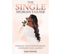 The Single Woman's Guide: Embrace Your Independence, Empower Your Journey