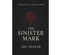 THE SINISTER MARK: A DEADLY PUZZLE OF GREED, DECEPTION & DEATH