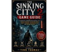 The Sinking City 2 Game Guide: An Unofficial Companion with Essential Tips, Survival Strategies, Exploration Advice, Combat Techniques, Investigation Help, and Endgame Guidance