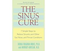 The Sinus Cure: 7 Simple Steps to Relieve Sinusitis and Other Ear, Nose, and Throat Conditions