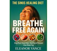 THE SINUS HEALING DIET: Eliminate Chronic Congestion in 21 Days Without Surgery: Discover Anti-Inflammatory Foods That Stop Post-Nasal Drip and Help You Breathe Freely Again