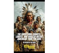 The Sioux Tribe (Dakota, Lakota, and Nakota) Native American Tribe For Kids: The History of the Sioux