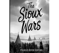 The Sioux Wars: The History of the Conflicts Between the Sioux and U.S. Army