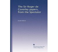 The Sir Roger de Coverley papers, from the Spectator