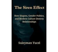 The Siren Effect: How Slogans, Gender Politics and Modern Culture Destroy Relationships