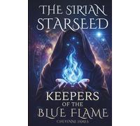 The Sirian Starseed: Keepers of the Blue Flame (A Starseed Collection)