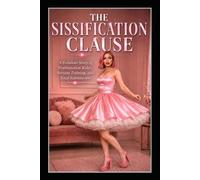 THE SISSIFICATION CLAUSE: A Femdom Story of Feminization Rules, Servant Training, and Total Submission