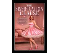 THE SISSIFICATION CLAUSE: A Femdom Story of Feminization Rules, Servant Training, and Total Submission