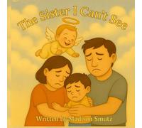 The Sister I Can’t See: A Story Explaining Infant Loss to Children with Hope and Heart