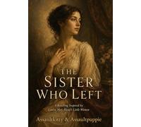 The Sister Who Left: A Retelling Inspired by Louisa May Alcott’s Little Women