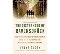 The Sisterhood of Ravensbrück: How an Intrepid Band of Frenchwomen Resisted the Nazis in Hitler's All-Female Concentration Camp