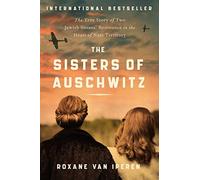 The Sisters of Auschwitz: The True Story of Two Jewish Sisters' Resistance in the Heart of Nazi Territory
