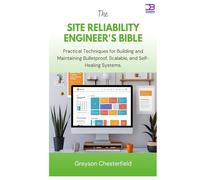 The Site Reliability Engineer's Bible: Practical Techniques for Building and Maintaining Bulletproof, Scalable, and Self-Healing Systems