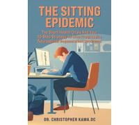 The Sitting Epidemic: The Silent Health Crisis And Your 10-Step Strategy To Stop Progressive Neurospinal Degeneration Syndrome