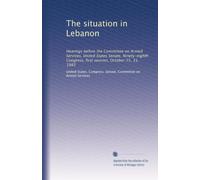 The situation in Lebanon: Hearings before the Committee on Armed Services, United States Senate, Ninety-eighth Congress, first session, October 25, 31, 1983