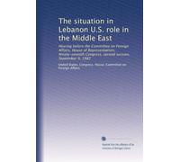 The situation in Lebanon U.S. role in the Middle East: Hearing before the Committee on Foreign Affairs, House of Representatives, Ninety-seventh Congress, second session, September 9, 1982