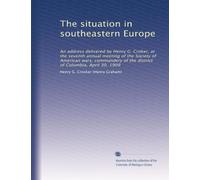 The situation in southeastern Europe: An address delivered by Henry G. Croker, at the seventh annual meeting of the Society of American wars, commandery of the district of Columbia, April 30, 1909