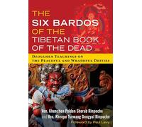 The Six Bardos of the Tibetan Book of the Dead: Dzogchen Teachings on the Peaceful and Wrathful Deities