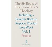 The Six Books of Proclus on Plato's Theology: Including a Seventh Book to Replace Proclus' Lost Work