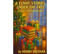 THE SIX CHRISTMAS TALES UNDER THE TREE: 6 FUNNY/ENTERTAINING CHRISTMAS STORIES (HENRY HISTHAR)