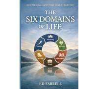 The Six Domains of Life: How to Build a Life that Holds Together