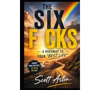 The Six F cks: A Roadmap To Your "Best Life"