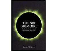 The Six Grimoire: The Modern Guide to Astral Predation and Black Magic