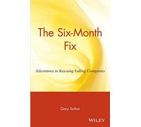 The Six Month Fix: Adventures in Rescuing Failing Companies