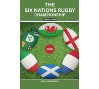 THE SIX NATIONS RUGBY CHAMPIONSHIP TRAVEL GUIDE 2026: Stadium Cities, Matchday Secrets, Fan Traditions, Travel Planning & Cultural Experiences Across England, France, Ireland, Italy, Scotland & Wales
