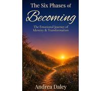 The Six Phases of Becoming: The Emotional Journey of Identity and Transformation