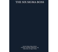 THE SIX SIGMA BOSS: Journal, Notes, Ideas, Actions, Priorities, Checklists, Milestones, Log | Daily Goals, Six-Sigma Notes, To-Do List & Workflow Tool ... Teams & Operational-Excellence Managers