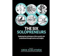The Six Solopreneurs: Exploring the archetypes of the recently solo professional through stories and insights