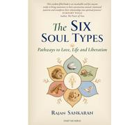 The Six Soul Types: Pathways To Love, Life And Liberation